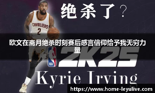 欧文在斋月绝杀时刻赛后感言信仰给予我无穷力量